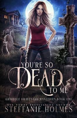 You're So Dead to Me: A kooky, spooky paranormal romance - Steffanie Holmes - cover