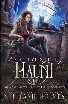 If You've Got It, Haunt It: A kooky, spooky, cozy fantasy with spice - Steffanie Holmes - cover