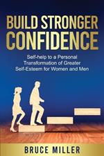 Build Stronger Confidence: Self-help to a Personal Transformation of Greater Self-Esteem