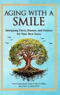 Aging With a Smile: Intriguing Facts, Humor & Science for Your Best Years - Bruce Miller - cover