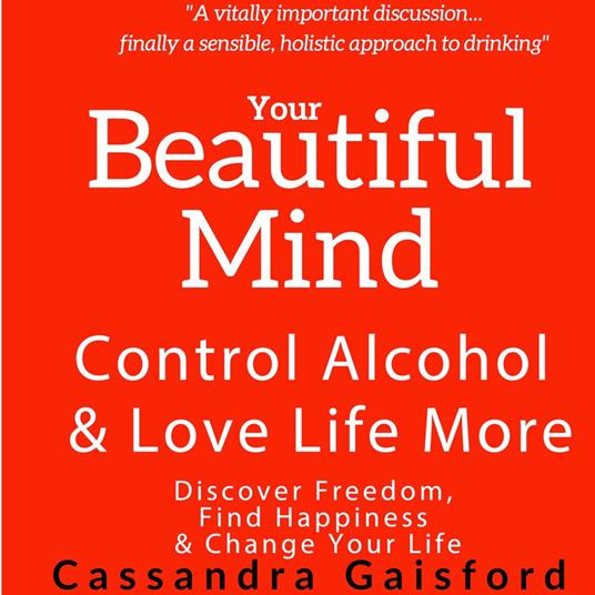 Your Beautiful Mind: Control Alcohol and Love Life More (Principle Two: Rethinking Drinking)