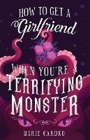 How to Get a Girlfriend (When You're a Terrifying Monster) - Marie Cardno - cover