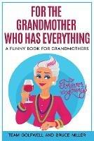 For the Grandmother Who Has Everything: A Funny Book for Grandmothers - Team Golfwell,Bruce Miller - cover