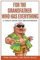 For the Grandfather Who Has Everything: A Funny Book for Grandfathers