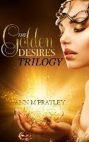 The Golden Desires Trilogy - Ann M Pratley - cover