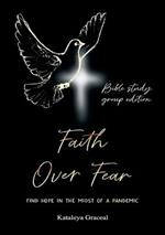 Faith Over Fear: Find Hope in the Midst of a Pandemic: Bible Study Group edition
