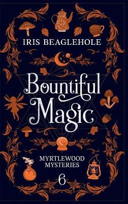 Bountiful Magic: Myrtlewood Mysteries Book 6 - Iris Beaglehole - cover