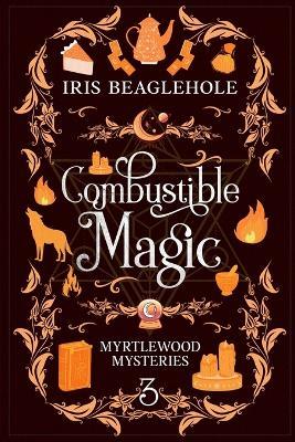 Combustible Magic: Myrtlewood Mysteries Book 3 - Iris Beaglehole - cover