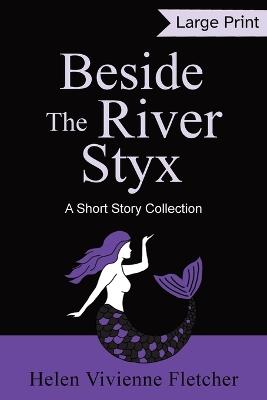 Beside the River Styx: A Short Story Collection (Large Print Edition) - Helen Vivienne Fletcher - cover