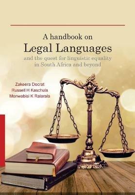 A Handbook on Legal Languages and the Quest for Linguistic Equality in South Africa and Beyond - Zakeera Docrat,Russell H. Kaschula,Monwabisi K. Ralarala - cover
