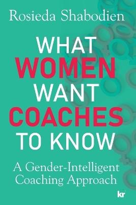 What Women Want Coaches to Know: A Gender-Intelligent Coaching Approach - Rosieda Shabodien - cover