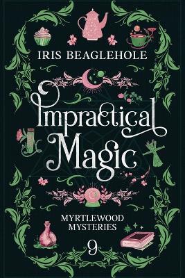 Impractical Magic: Myrtlewood Mysteries 9 - Iris Beaglehole - cover