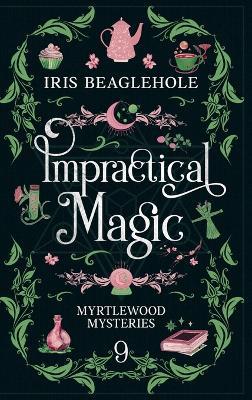 Impractical Magic: Myrtlewood Mysteries Book 9 - Iris Beaglehole - cover