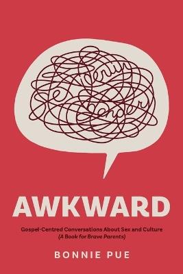 Awkward: Gospel-Centred Conversations About Sex and Culture: A Book for Brave Parents - Bonnie Pue - cover