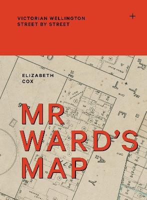 Mr Ward's Map: Victorian Wellington street by street - Elizabeth Cox - cover