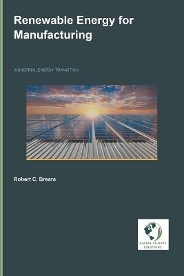 Renewable Energy for Manufacturing - Robert C Brears - cover