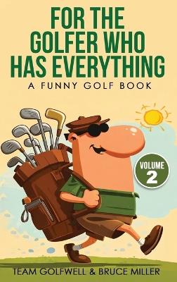 For the Golfer Who Has Everything Volume 2: A Funny Golf Book - Team Golfwell,Bruce Miller - cover