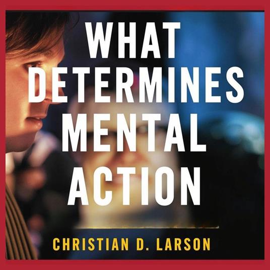 What Determines Mental Action by Christian D. Larson