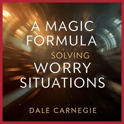 A Magic Formula for Solving Worry Situations by Dale Carnegie
