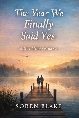 The Year We Finally Said Yes: After a lifetime of silence - Soren Blake - cover