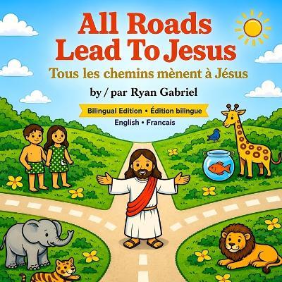 All Roads Lead To Jesus: A Bilingual English-French Children's Book - Special Edition with Bonus Audio Read-Along - Ryan Gabriel - cover