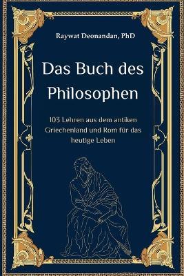 Das Buch des Philosophen: 103 Lehren aus dem antiken Griechenland und Rom für das heutige Leben - Raywat Deonandan - cover