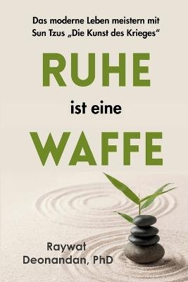 Ruhe ist eine Waffe: Das moderne Leben meistern mit Sun Tzus "Die Kunst des Krieges" - Deonandan - cover