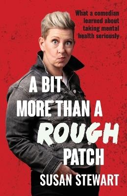 A Bit More Than a Rough Patch: What a Comedian Learned About Taking Mental Health Seriously - Susan Stewart - cover
