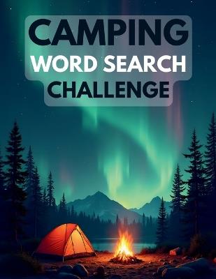 Camping Word Search Challenge: 50 Advanced Word Searches Featuring Camping, Wilderness, and Outdoor Adventures for Ages 8+ plus 10 Bonus Coloring Pages! - Everlee Austin - cover