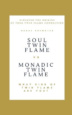 Soul Twin Flame vs. Monadic Twin Flame: What Kind of Twin Flame Are You? - Grace Brewster - cover