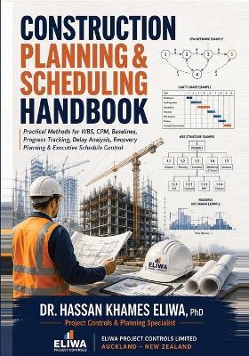 Construction Planning & Scheduling Handbook: Practical Methods for WBS, CPM, Baselines, Progress Tracking, Delay Analysis & Recovery Planning - Hassan Khames Eliwa - cover