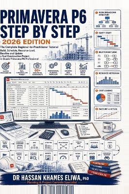 PRIMAVERA P6 STEP BY STEP 2026 Edition: The Complete Beginner-to-Practitioner Tutorial Build, Schedule, Resource-Load, Baseline and Update a Real Construction Project in Oracle Primavera P6 Pro - Hassan Khames Eliwa - cover