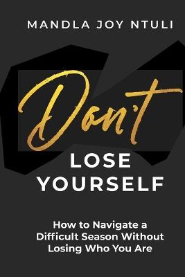 Don't Lose Yourself: How to Navigate a Difficult Season Without Losing Who You Are - Mandla Joy Ntuli - cover