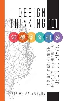 Design Thinking 101: Framing the Future: Exploring Empathy, Systems, and Innovation in Complex Contexts - Vuyiwe Marambana - cover