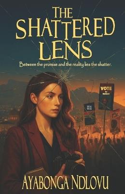 The Shattered Lens: Between the promise and the reality lies the shatter - Ayabonga Ndlovu - cover