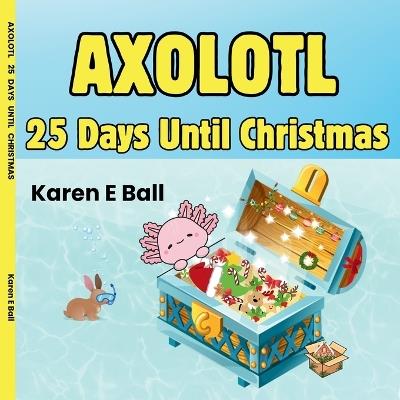 Axolotl 25 Days Until Christmas - Karen E Ball - cover
