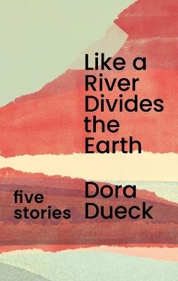 Like a River Divides the Earth - Dora Dueck - cover
