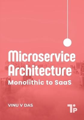 Microservice Architecture: Monolithic to SaaS - Vinu V Das - cover