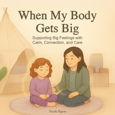 When My Body Gets Big: Support for Autistic, Sensitive, or Anxious Kids When Emotions Feel Too Big - Nicole A Pigeon - cover