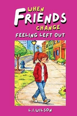 When Friends Change: Feeling Left Out - L I Wilson - cover