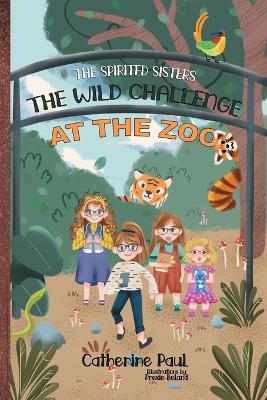 The Spirited Sisters: The Wild Challenge at the Zoo - Catherine Paul - cover