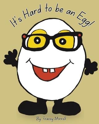 It's Hard To Be An Egg - Tracey Morrell - cover