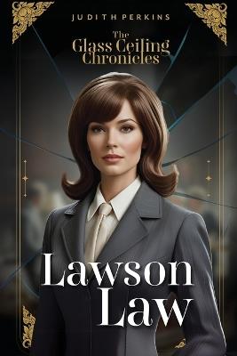 The Glass Ceiling Chronicles: Lawson Law - Judith A Perkins - cover