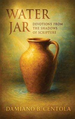 Water Jar: Devotions from the Shadows of Scripture - Damiano B Centola - cover