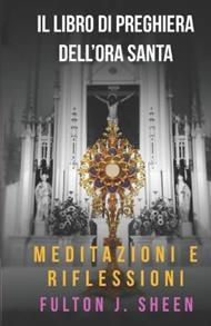 Il Libro Di Preghiere Dell'ora Santa: Non potresti vegliare un'ora con me?