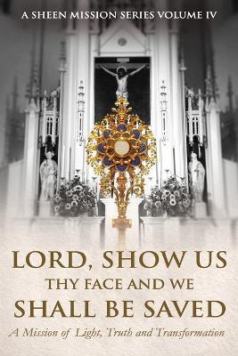 Lord, Show Us Thy Face and We Shall Be Saved: A Mission of Light, Truth, and Transformation - Allan Smith - cover