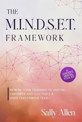 The M.I.N.D.S.E.T. Framework: Rewire Your Thinking to Inspire, Empower and Cultivate a High Performing Team - Sally Allen - cover