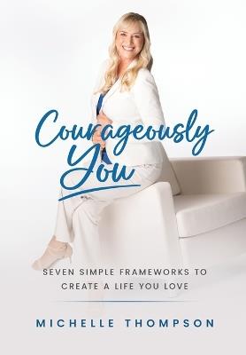 Courageously You: Seven Simple Frameworks to Create a Life You Love - Michelle Thompson - cover