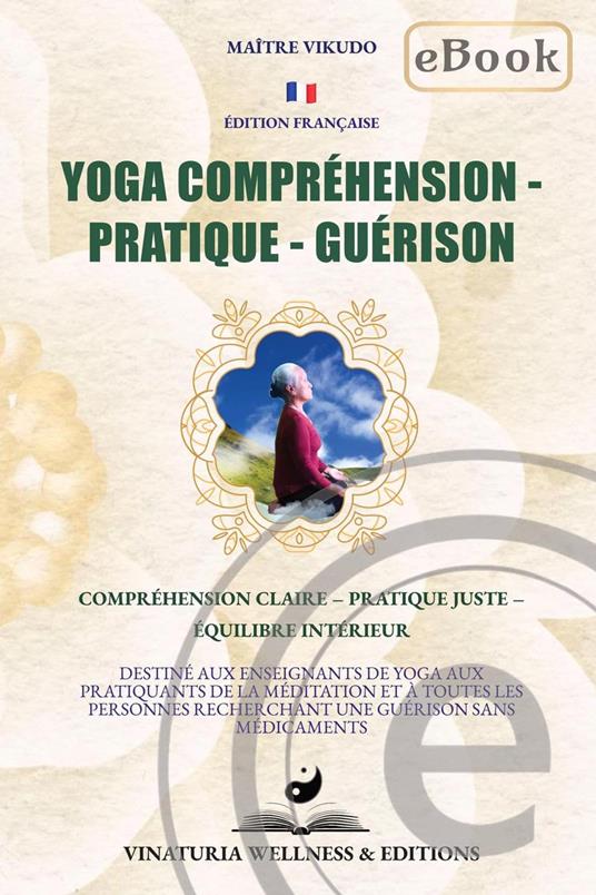Yoga Compréhension Pratique Guérison (Édition eBook en français)