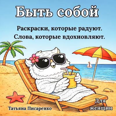 Быть собой. Раскраска-антистресс.: Раскраски, которые радуют. Слова, которые в - Tetiana Pysarenko - cover